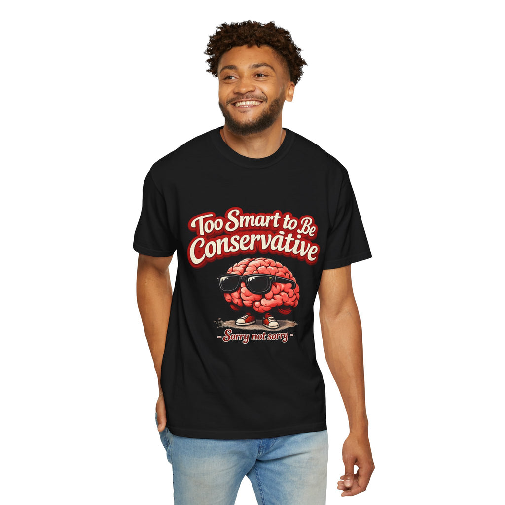 Too Smart to Be Conservative brain graphic T-shirt | Sorry Not Sorry