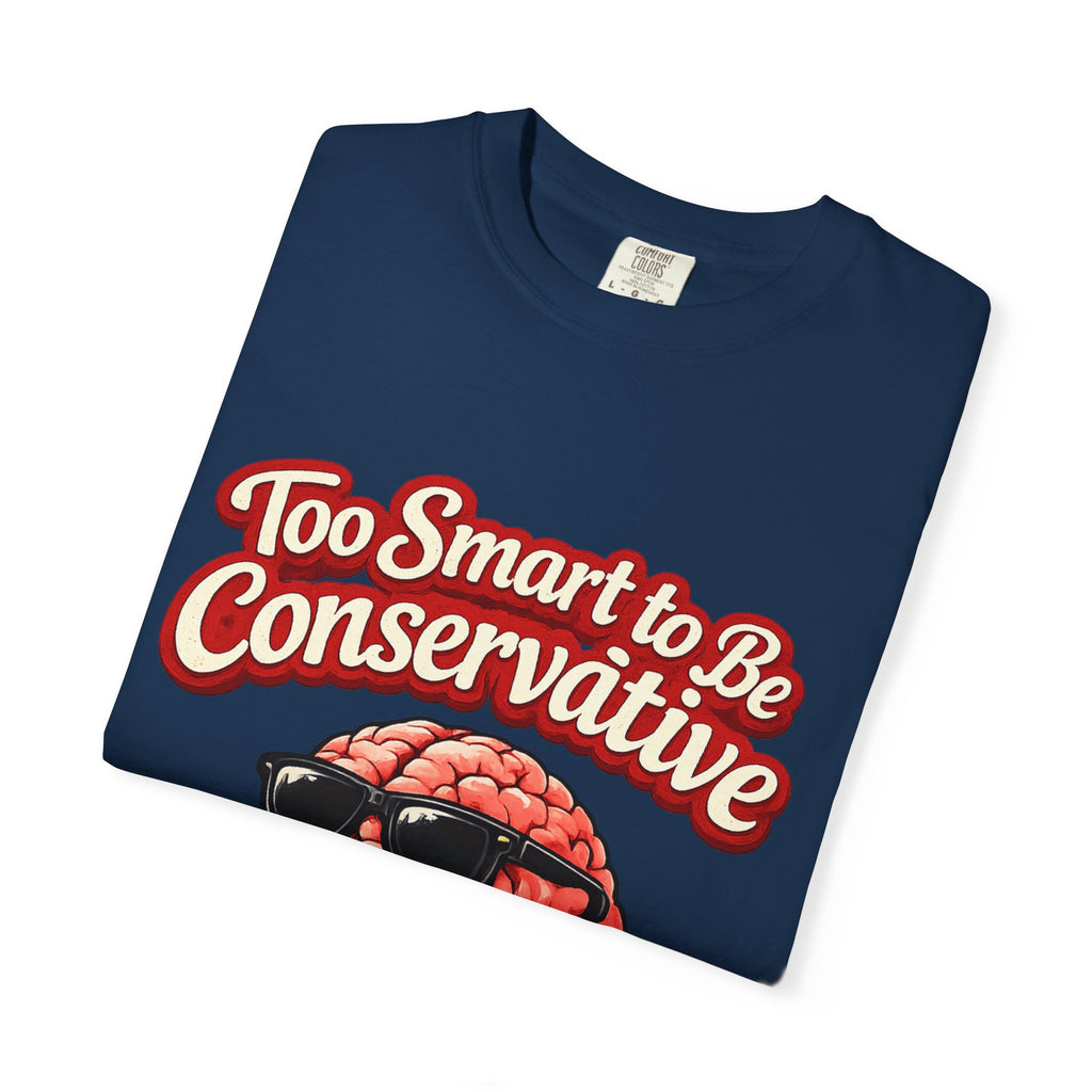 Too Smart to Be Conservative brain graphic T-shirt | Sorry Not Sorry