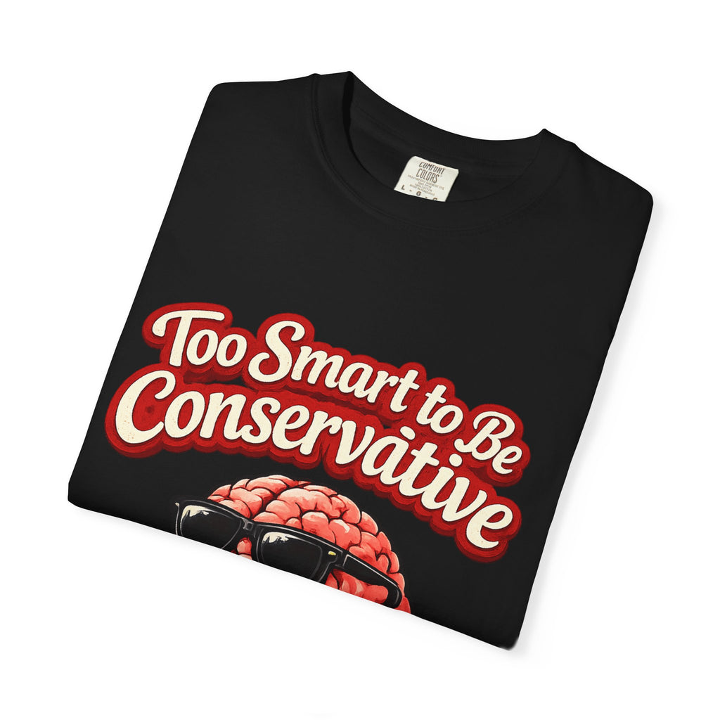 Too Smart to Be Conservative brain graphic T-shirt | Sorry Not Sorry
